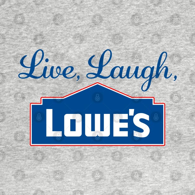 Live Laugh Lowes Funny Hardware Store Love by KC Crafts & Creations